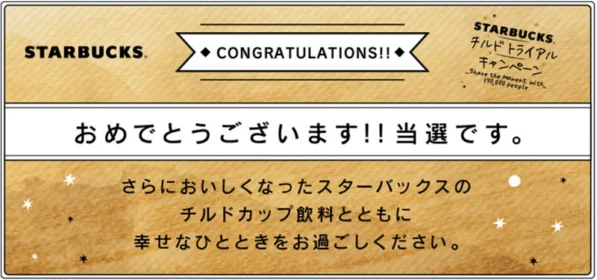 STARBUCKS チルドカップ引換券が当選しました！