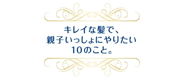 キレイな髪で、親子いっしょにやりたい10のこと。 Dove